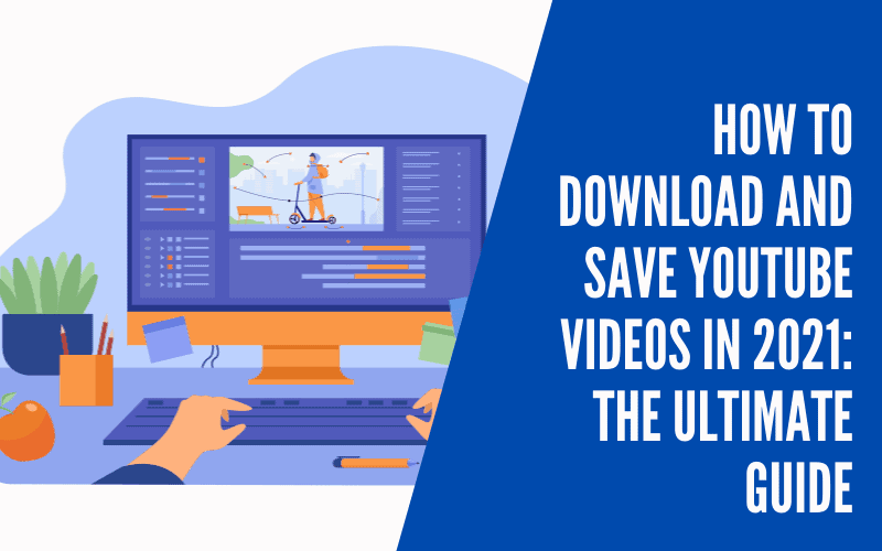 How-to-Download-and-Save-YouTube-Videos-in-2021_-The-Ultimate-Guide